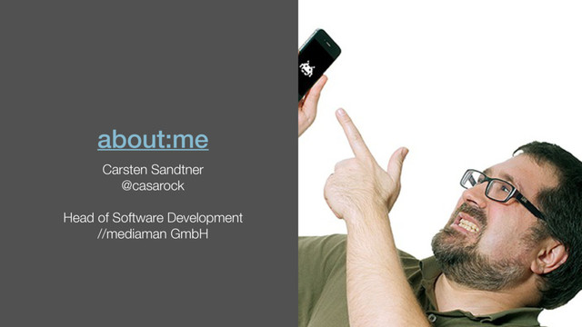 about:me
Carsten Sandtner
@casarock
Head of Software Development
//mediaman GmbH
