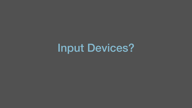 Input Devices?
