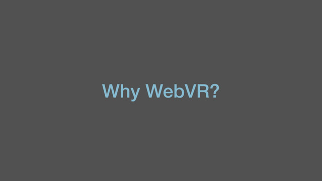 Why WebVR?
