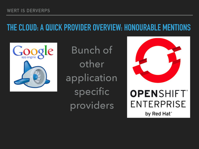 WERT IS DERVERPS
THE CLOUD: A QUICK PROVIDER OVERVIEW: HONOURABLE MENTIONS
Bunch of
other
application
speciﬁc
providers
