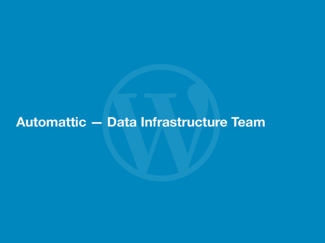 
Automattic — Data Infrastructure Team
