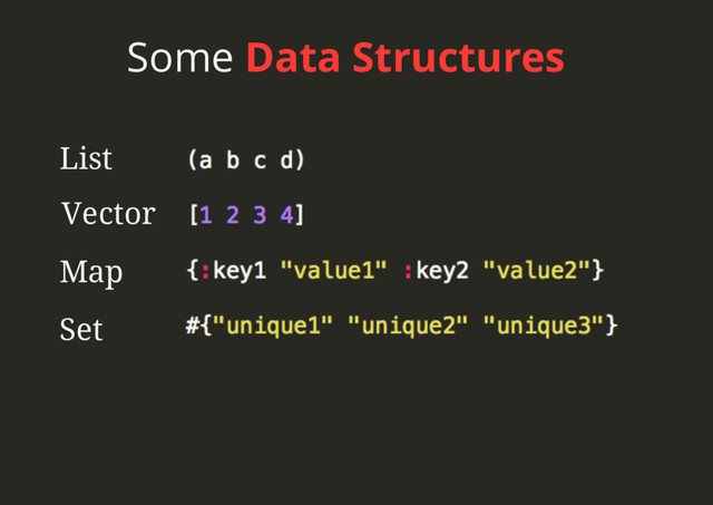 Some Data Structures
List
Vector
Map
Set
