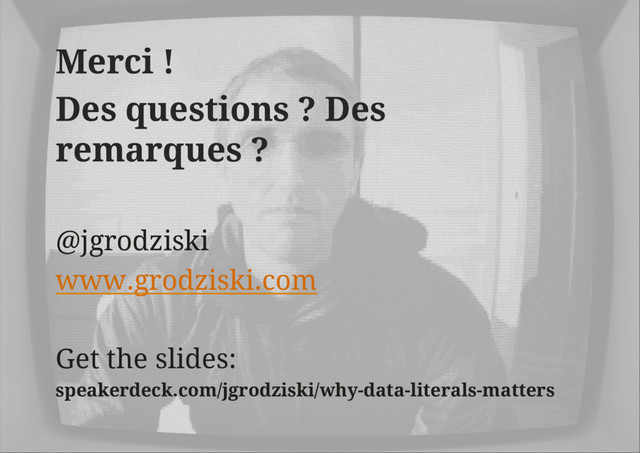Merci !
Des questions ? Des
remarques ?
@jgrodziski
www.grodziski.com
Get the slides:
speakerdeck.com/jgrodziski/why-data-literals-matters
