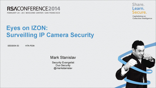 SESSION ID:
Mark Stanislav
Security Evangelist 
Duo Security 
@markstanislav
Eyes on IZON:
Surveilling IP Camera Security
•HTA-F03A
