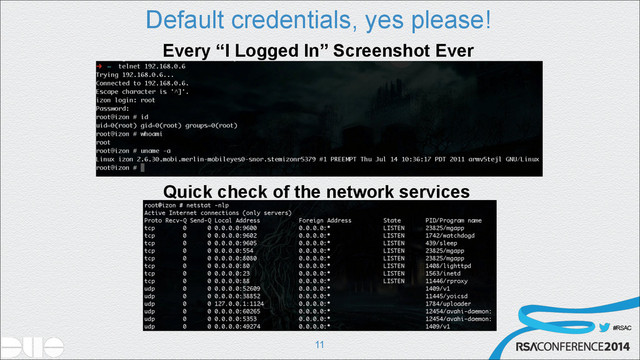 #RSAC
Default credentials, yes please!
!11
Every “I Logged In” Screenshot Ever
Quick check of the network services
