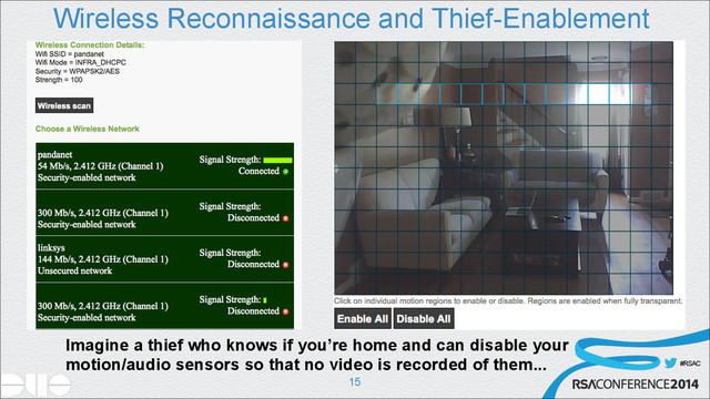 #RSAC
Wireless Reconnaissance and Thief-Enablement
!15
Imagine a thief who knows if you’re home and can disable your
motion/audio sensors so that no video is recorded of them...
