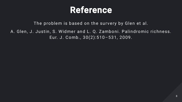 Reference
The problem is based on the survery by Glen et al.
A. Glen, J. Justin, S. Widmer and L. Q. Zamboni. Palindromic richness.
Eur. J. Comb., 30(2):510–531, 2009.
8
8
