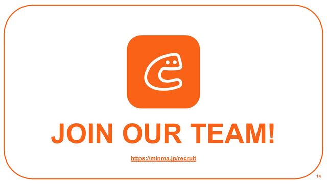 14
JOIN OUR TEAM!
https://minma.jp/recruit
