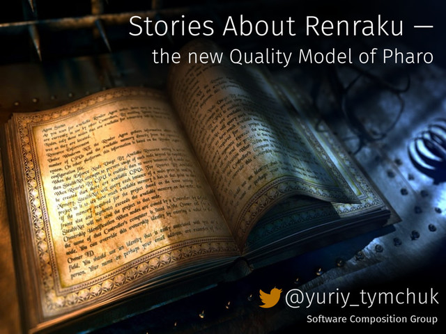 Stories About Renraku —
the new Quality Model of Pharo
@yuriy_tymchuk
Software Composition Group
