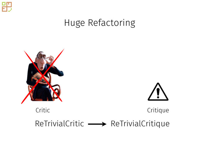 Huge Refactoring
Critique
Critic
ReTrivialCritic ReTrivialCritique
