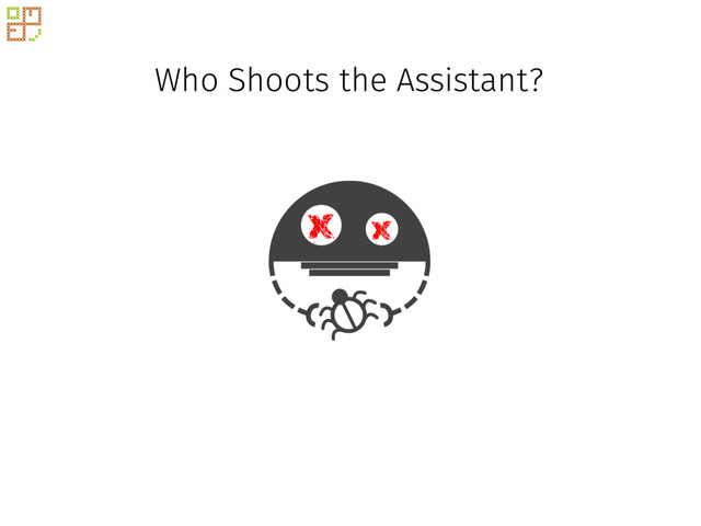 x
x
Who Shoots the Assistant?
