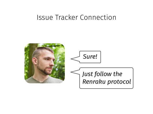 Issue Tracker Connection
Sure!
Just follow the
Renraku protocol
