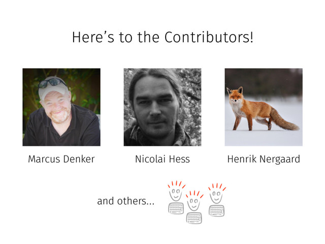 Nicolai Hess
Marcus Denker Henrik Nergaard
and others…
Here’s to the Contributors!
