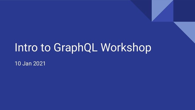 Intro to GraphQL Workshop
10 Jan 2021
