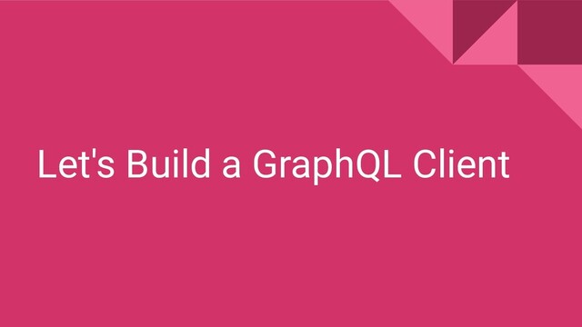 Let's Build a GraphQL Client
