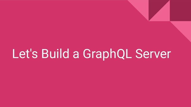 Let's Build a GraphQL Server
