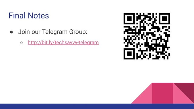 Final Notes
● Join our Telegram Group:
○ http://bit.ly/techsavvy-telegram
