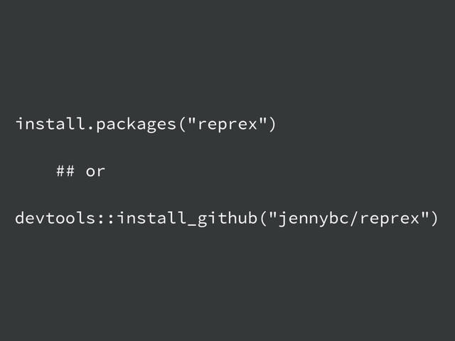 install.packages("reprex")
## or
devtools::install_github("jennybc/reprex")
