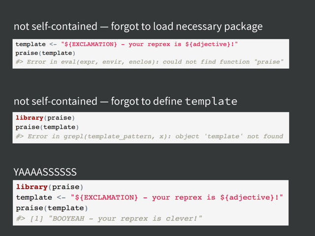 not self-contained — forgot to load necessary package
not self-contained — forgot to define template
YAAAASSSSSS
