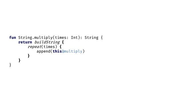 fun String.multiply(times: Int): String {
return buildString {
repeat(times) {
append(this@multiply)
}
}
}
