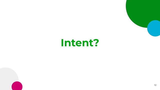Intent?
12
