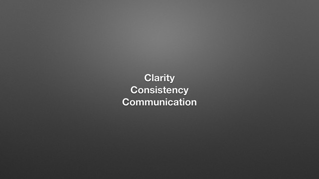 Clarity
Consistency
Communication
