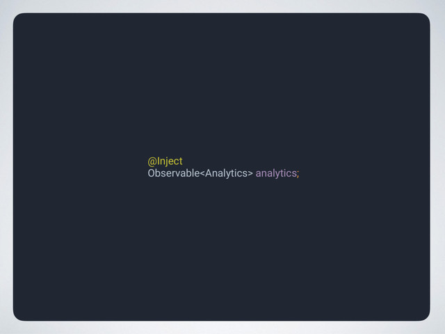 @Inject 
Observable analytics;
