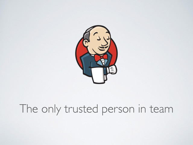 The only trusted person in team
