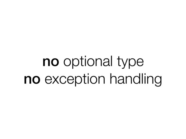 no optional type
no exception handling
