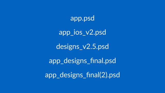 app.psd
app_ios_v2.psd
designs_v2.5.psd
app_designs_ﬁnal.psd
app_designs_ﬁnal(2).psd
