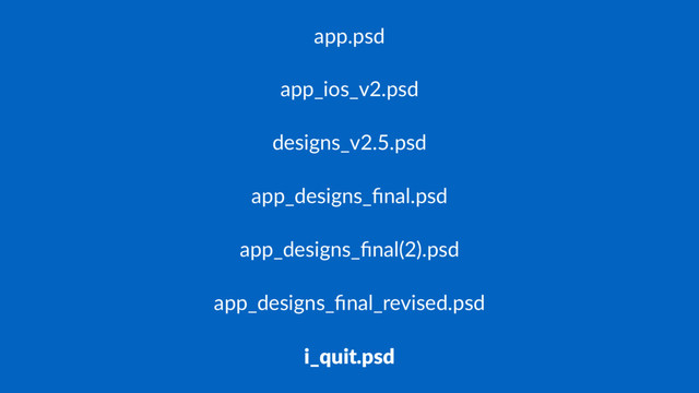 app.psd
app_ios_v2.psd
designs_v2.5.psd
app_designs_ﬁnal.psd
app_designs_ﬁnal(2).psd
app_designs_ﬁnal_revised.psd
i_quit.psd
