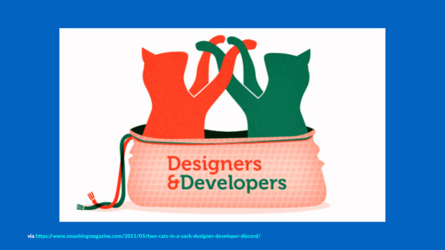 via h&ps:/
/www.smashingmagazine.com/2011/05/two-cats-in-a-sack-designer-developer-discord/
