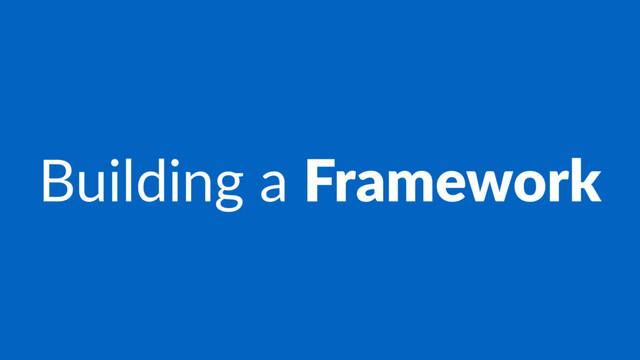 Building a Framework
