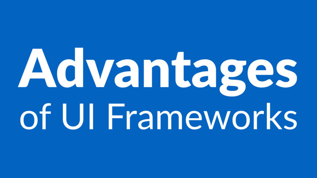 Advantages
of UI Frameworks
