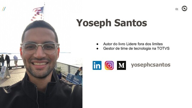 Yoseph Santos
01
yosephcsantos
● Autor do livro Lidere fora dos limites
● Gestor de time de tecnologia na TOTVS
