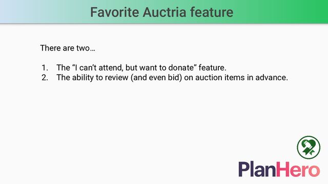 Favorite Auctria feature
There are two…
1. The “I can’t attend, but want to donate” feature.
2. The ability to review (and even bid) on auction items in advance.
