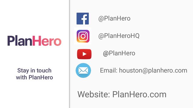 @PlanHero
@PlanHeroHQ
@PlanHero
Email: houston@planhero.com
Website: PlanHero.com
Stay in touch
with PlanHero
