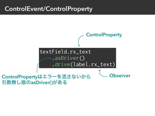 ControlEvent/ControlProperty
textField.rx_text
.asDriver()
.drive(label.rx_text)
ControlProperty
Observer
ControlProperty͸ΤϥʔΛྲྀ͞ͳ͍͔Β
Ҿ਺ແ͠൛ͷasDriver()͕͋Δ
