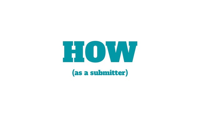 HOW
(as a submitter)
