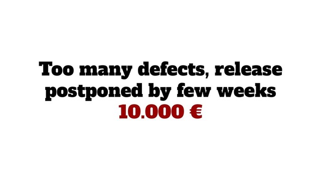 Too many defects, release
postponed by few weeks
10.000 €
