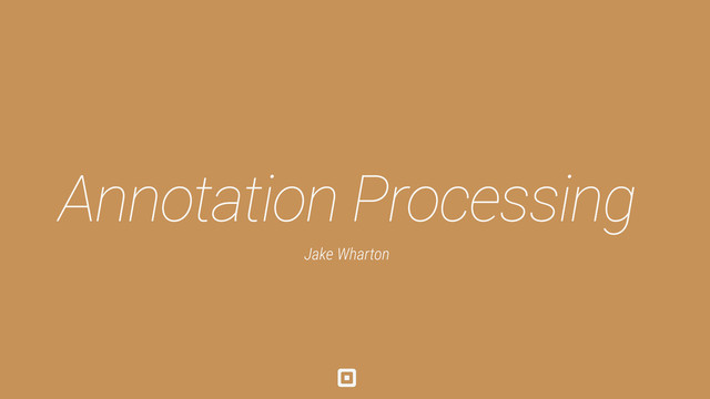 Annotation Processing
Jake Wharton
Boilerplate Destruction!
