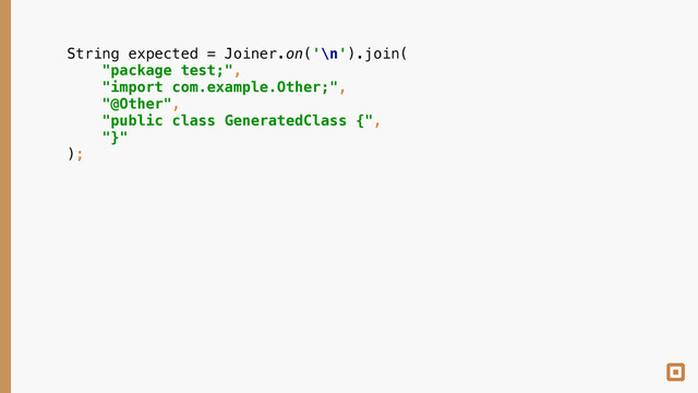 String expected = Joiner.on('\n').join( 
"package test;", 
"import com.example.Other;", 
"@Other", 
"public class GeneratedClass {", 
"}" 
);

