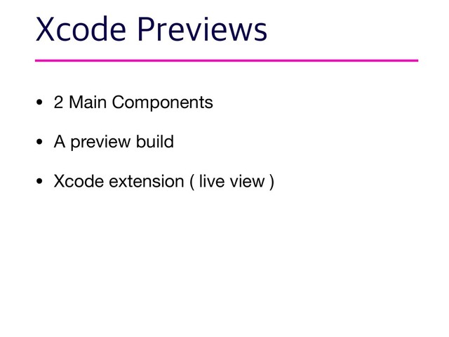 • 2 Main Components

• A preview build

• Xcode extension ( live view )
9DPEF1SFWJFXT
