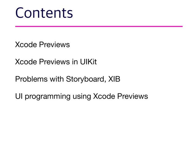 Xcode Previews

Xcode Previews in UIKit

Problems with Storyboard, XIB

UI programming using Xcode Previews
$POUFOUT
