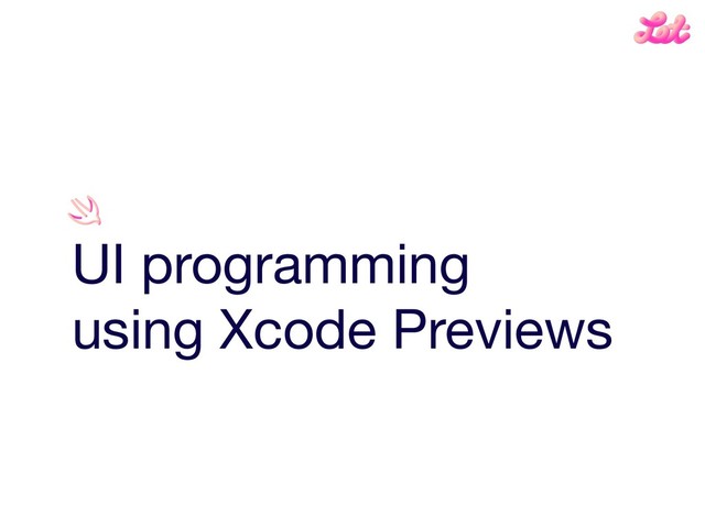 UI programming 

using Xcode Previews
