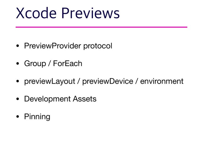 • PreviewProvider protocol

• Group / ForEach

• previewLayout / previewDevice / environment

• Development Assets

• Pinning
9DPEF1SFWJFXT
