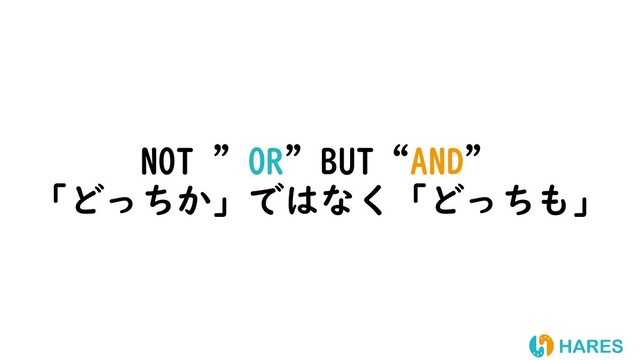 NOT ”OR”BUT“AND”
「どっちか」ではなく「どっちも」
