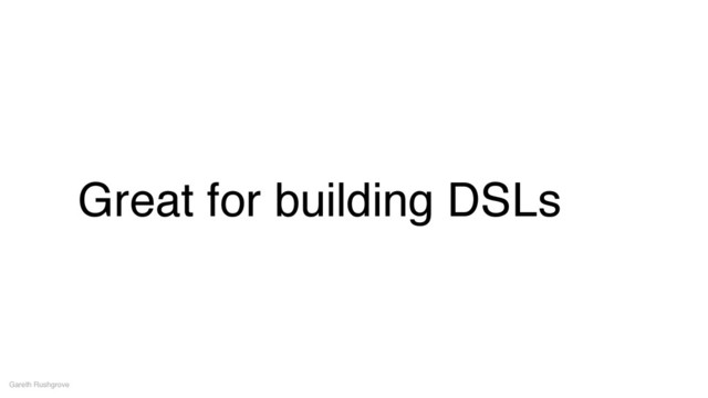 Great for building DSLs
Gareth Rushgrove
