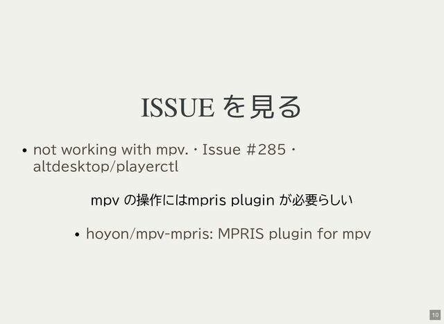 ISSUE を見る
mpv の操作にはmpris plugin が必要らしい
not working with mpv. · Issue #285 ·
altdesktop/playerctl
hoyon/mpv-mpris: MPRIS plugin for mpv
10
