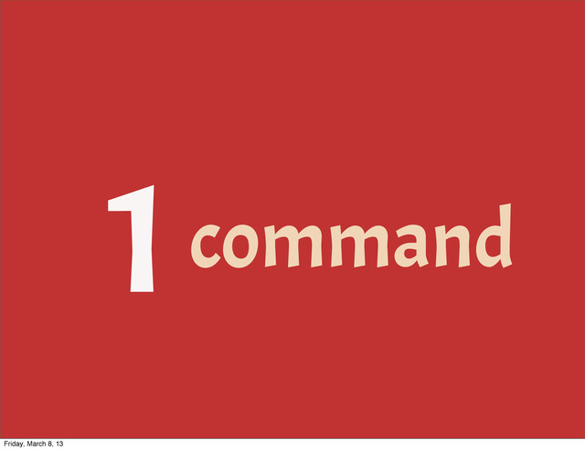 1command
Friday, March 8, 13
